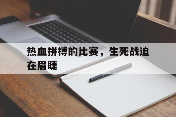 热血拼搏的比赛，生死战迫在眉睫